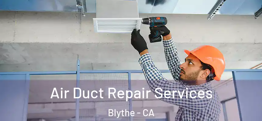 Air Duct Repair Services Blythe - CA