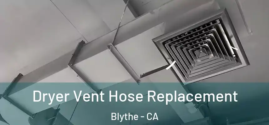  Dryer Vent Hose Replacement Blythe - CA