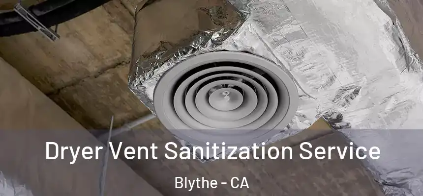 Dryer Vent Sanitization Service Blythe - CA