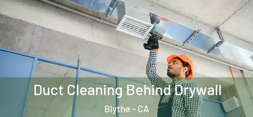 Duct Cleaning Behind Drywall Blythe - CA