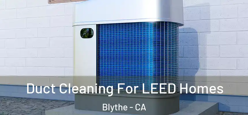  Duct Cleaning For LEED Homes Blythe - CA