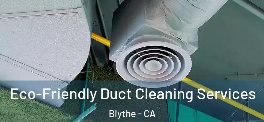 Eco-Friendly Duct Cleaning Services Blythe - CA