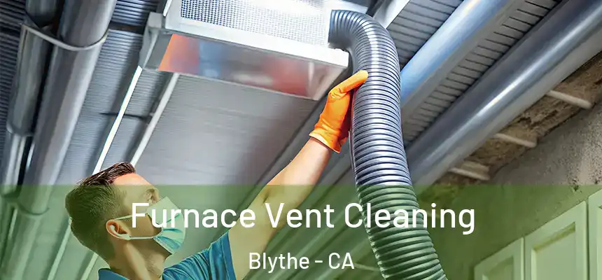  Furnace Vent Cleaning Blythe - CA