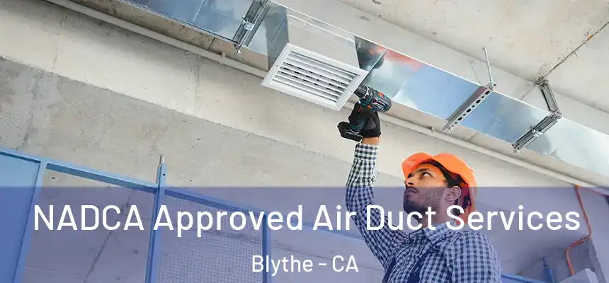 NADCA Approved Air Duct Services Blythe - CA