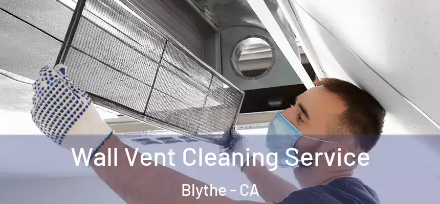 Wall Vent Cleaning Service Blythe - CA